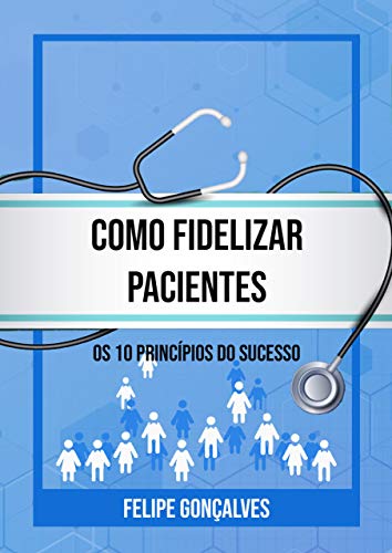 Livro PDF Como fidelizar Pacientes: Os 10 Princípios do Sucesso