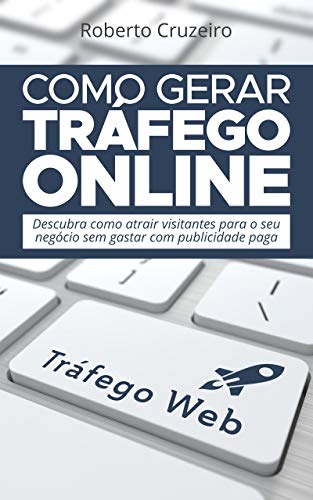 Capa do livro: Como Gerar Tráfego Online: Descubra como Atrair mais Visitantes para o seu negócio sem gastar com publicidade paga - Ler Online pdf