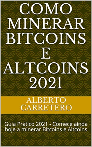 Livro PDF Como Minerar Bitcoins e Altcoins 2021: Guia Prático 2021 – Comece ainda hoje a minerar Bitcoins e Altcoins