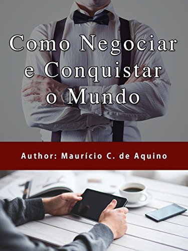 Capa do livro: Como Negociar e Conquistar o Mundo: Técnicas de Negociação - Ler Online pdf