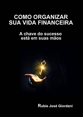 Capa do livro: Como organizar sua vida financeira: A chave do sucesso está em suas mãos - Ler Online pdf