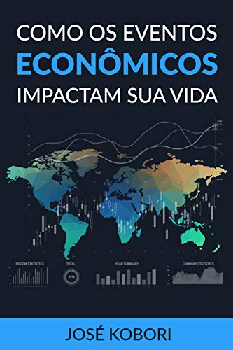 Livro PDF: Como os Eventos Econômicos Impactam a sua Vida: Como os acontecimentos políticos e econômicos influenciam os seus investimentos e o seu dia-a-dia
