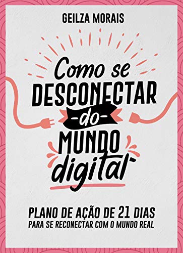 Capa do livro: Como Se Desconectar do Mundo Digital: Plano de Ação de 21 Dias para Se Reconectar com o Mundo Real - Ler Online pdf