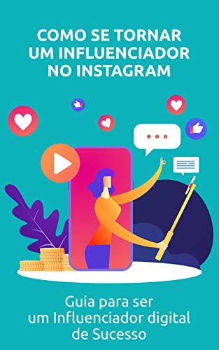 Livro PDF Como se tornar um influenciador no Instagram: Guia para ser um Influenciador digital de Sucesso