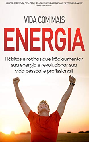 Livro PDF COMO TER MAIS ENERGIA: Os hábitos e rotinas que lhe vão dar mais energia para viver a vida ao máximo e fazer de si impáravel