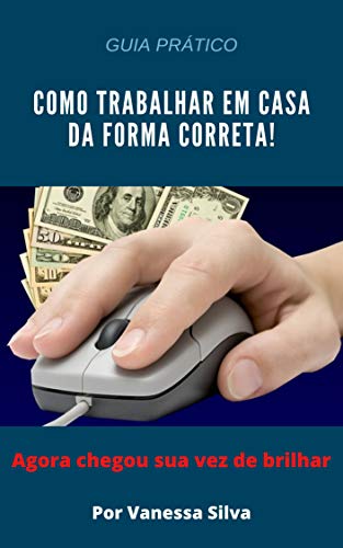 Livro PDF COMO TRABALHAR EM CASA DA FORMA CORRETA!: GUIA PRÁTICO