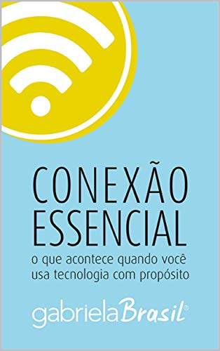 Capa do livro: Conexão Essencial: O que acontece quando você usa tecnologia com propósito - Ler Online pdf