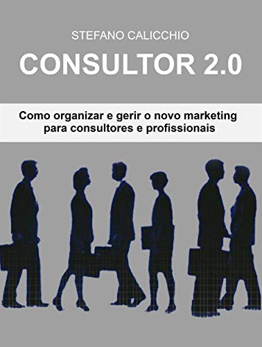 Capa do livro: Consultor 2.0: Como organizar e gerir o novo marketing para consultores e profissionais - Ler Online pdf