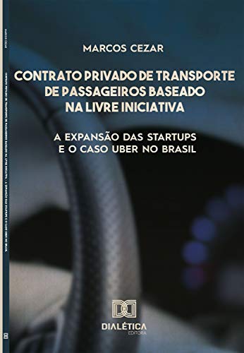 Livro PDF: Contrato privado de transporte de passageiros baseado na livre iniciativa: a expansão das startups e o caso UBER no Brasil