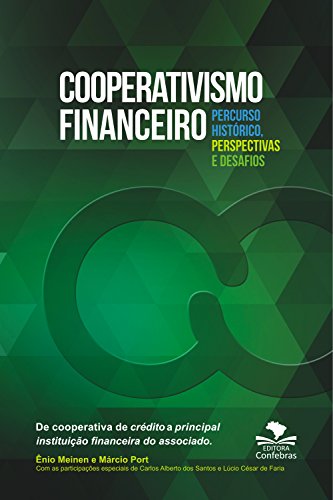 Livro PDF: Cooperativismo Financeiro, percurso histórico, perspectivas e desafios: De cooperativa de crédito a principal instituição financeira do associado