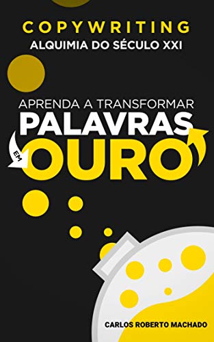 Livro PDF: COPYWRITING ALQUIMIA DO SÉCULO XXI: APRENDA A TRANSFORMAR PALAVRAS EM OURO