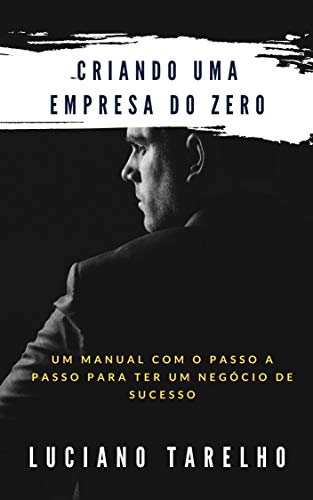 Livro PDF CRIANDO UMA EMPRESA DO ZERO: UM MANUAL COM PASSO A PASSO PARA TER UM NEGÓCIO DE SUCESSO
