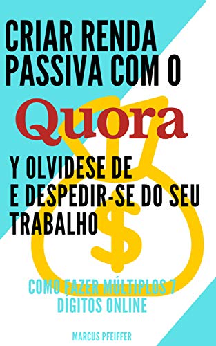 Capa do livro: Criar renda passiva com o quora e despedir-se do seu trabalho: Como fazer múltiplos 7 dígitos online - Ler Online pdf
