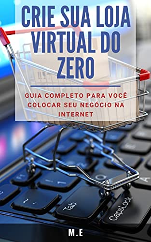 Livro PDF Crie sua LOJA VIRTUAL do zero: Guia completo para você colocar seu negócio na internet