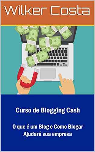 Capa do livro: Curso de Blogging Cash: O que é um Blog e Como Blogar Ajudará sua empresa - Ler Online pdf