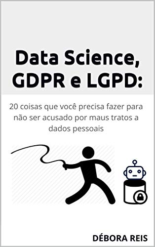 Capa do livro: Data Science, GDPR e LGPD: 20 coisas que você precisa fazer para não ser acusado por maus tratos a dados pessoais (1) - Ler Online pdf