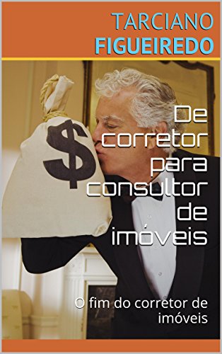 Capa do livro: De corretor para consultor de imóveis: O fim do corretor de imóveis (Campeão de Vendas de Imóveis Livro 1) - Ler Online pdf