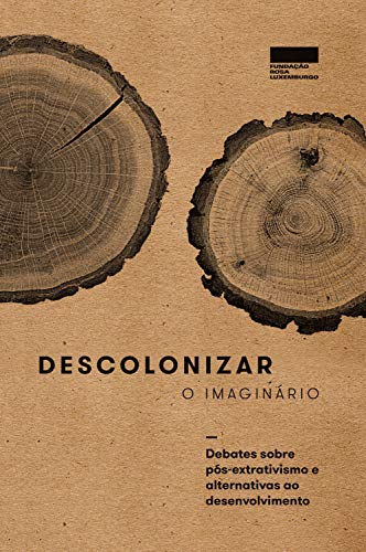 Capa do livro: Descolonizar o imaginário: Debates sobre pós-extrativismo e alternativas ao desenvolvimento - Ler Online pdf