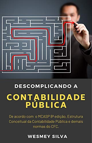 Capa do livro: Descomplicando a Contabilidade Pública: De acordo com o MCASP 8ª edição, Estrutura Conceitual da Contabilidade Pública e demais normas do CFC. - Ler Online pdf