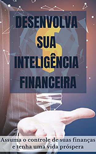 Livro PDF Desenvolva sua inteligência financeira: Assuma o controle de suas finanças e tenha uma vida próspera