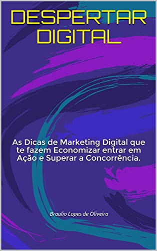 Capa do livro: DESPERTAR DIGITAL: As Dicas de Marketing Digital que te fazem Economizar entrar em Ação e Superar a Concorrência. - Ler Online pdf