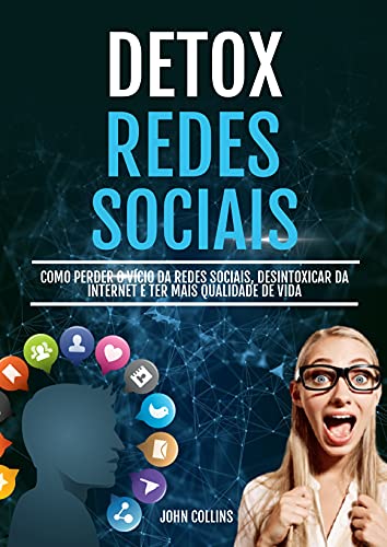 Livro PDF Detox Das Redes Sociais: Como Perder O Vício Da Redes Sociais, Desintoxicar Da Internet E Ter Mais Qualidade De Vida