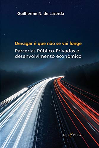 Capa do livro: DEVAGAR É QUE NÃO SE VAI LONGE: Parcerias Público-Privadas e Desenvolvimento Econômico - Ler Online pdf