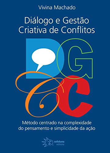 Capa do livro: DGCC – Diálogos e Gestão Criativa de Conflitos: Método centrado na complexidade do pensamento e simplicidade da ação - Ler Online pdf