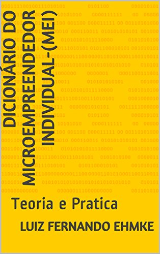Livro PDF Dicionário do Microempreendedor Individual-(MEI): Teoria e Pratica (MANUAL DO MICRO EMPREENDEDOR INDIVIDUAL Livro 1)