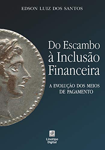 Capa do livro: Do escambo à inclusão financeira: a evolução dos meios de pagamento - Ler Online pdf