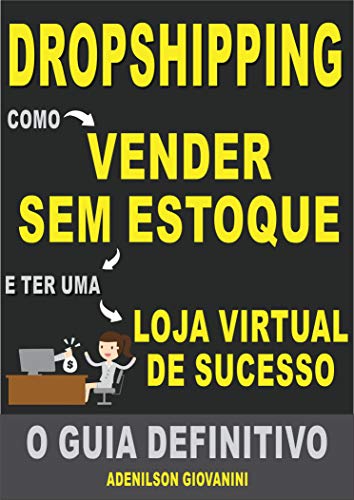 Livro PDF Dropshipping – Como Vender Sem Estoque e Ter Uma Loja Virtual de Sucesso: O Guia Definitivo (Marketing digital – Professor Adenilson)
