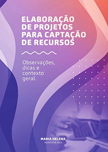 Capa do livro: Elaboração de Projetos para Captação de Recursos: Observações, dicas e contexto geral - Ler Online pdf