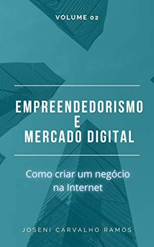 Capa do livro: Empreendedorismo e Mercado Digital Volume 02: Como abrir um negócio na Internet (Empreendedorismo na Internet Livro 2) - Ler Online pdf
