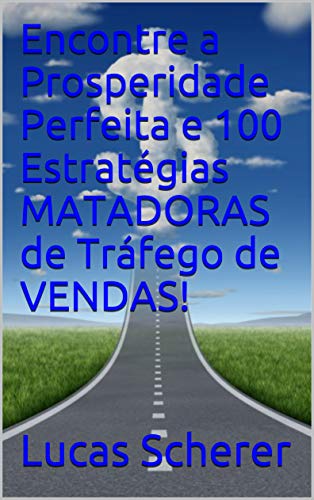 Livro PDF Encontre a Prosperidade Perfeita e 100 Estratégias MATADORAS de Tráfego de VENDAS!