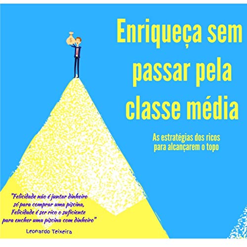 Livro PDF Enriqueça sem passar pela classe média: Os segredos dos ricos para alcançarem o topo