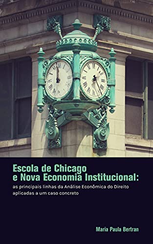 Livro PDF: Escola de Chicago e Nova Economia Institucional: As Principais Linhas da Análise Econômica do Direito Aplicadas a um Caso Concreto