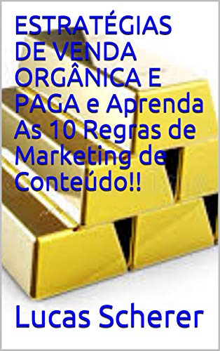 Livro PDF: ESTRATÉGIAS DE VENDA ORGÂNICA E PAGA e Aprenda As 10 Regras de Marketing de Conteúdo!!