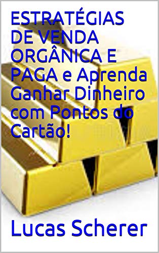 Livro PDF: ESTRATÉGIAS DE VENDA ORGÂNICA E PAGA e Aprenda Ganhar Dinheiro com Pontos do Cartão!