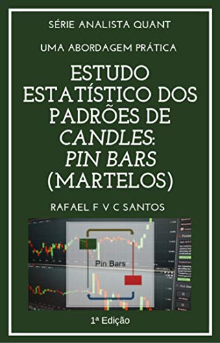 Capa do livro: Estudo Estatístico dos Padrões de Candles: PIN BARS (Martelos): Uma abordagem prática com Expert Advisor (Analista Quant Livro 3) - Ler Online pdf