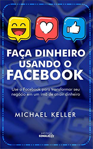 Capa do livro: FAÇA DINHEIRO USANDO O FACEBOOK: Use o Facebook para transformar seu negócio em um ímã de atrair dinheiro - Ler Online pdf