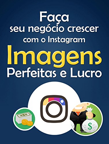 Capa do livro: Faça Seu Negócio Crescer Com O Instagram: Imagens Perfeitas e Lucro - Ler Online pdf