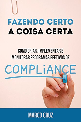 Capa do livro: Fazendo certo a coisa certa – como criar, implementar e monitorar programas efetivos de compliance - Ler Online pdf