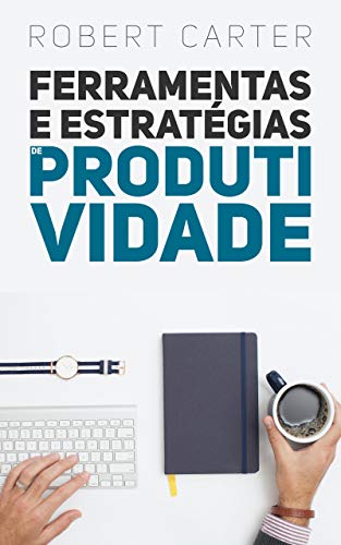 Livro PDF Ferramentas e Estratégias de Produtividade: Descubra recursos para tornar seu trabalho mais produtivo no home office e no escritório