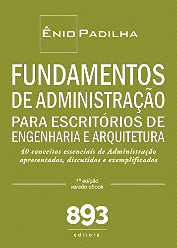 Livro PDF FUNDAMENTOS DE ADMINISTRAÇÃO PARA ESCRITÓRIOS DE ENGENHARIA E ARQUITETURA: 40 conceitos essenciais de Administração apresentados, discutidos e exemplificados