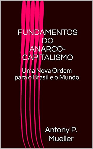 Capa do livro: FUNDAMENTOS DO ANARCO-CAPITALISMO: Uma Nova Ordem para o Brasil e o Mundo - Ler Online pdf