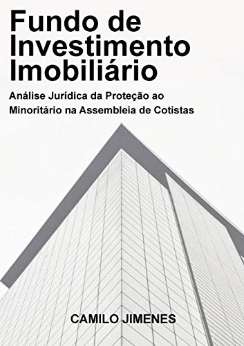 Livro PDF Fundo de Investimento Imobiliário: Análise Jurídica da Proteção ao Minoritário na Assembleia de Cotistas