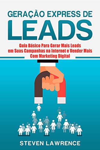Livro PDF Geração Express De Leads: Guia Básico Para Gerar Mais Leads Em Suas Campanhas Na Internet E Vender Mais Com Marketing Digital