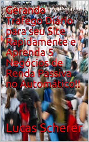 Livro PDF: Gerando Trafego Diário para seu Site Rapidamente e Aprenda 5 Negócios de Renda Passiva no Automático!!