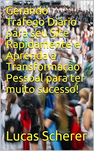 Capa do livro: Gerando Trafego Diário para seu Site Rapidamente e Aprenda a Transformação Pessoal para ter muito sucesso! - Ler Online pdf