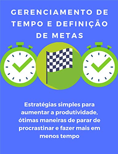 Capa do livro: Gerenciamento de tempo e definição de metas: estratégias simples para aumentar a produtividade, ótimas maneiras de parar de procrastinar e fazer mais em menos tempo - Ler Online pdf